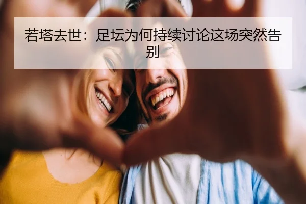 若塔去世：足坛为何持续讨论这场突然告别